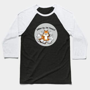 Draw All The Things! Cute Funny Artsy Fox animal lover Sarcastic Funny Quote Artwork Baseball T-Shirt